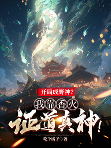 开局成野神？我靠香火证道真神！（从野神开始，以香火证道真神）