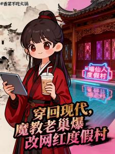 穿回现代魔教老巢爆改网红度假村（团灭前一秒，我带魔教回现代了、我带魔教众人回现代搞钱）