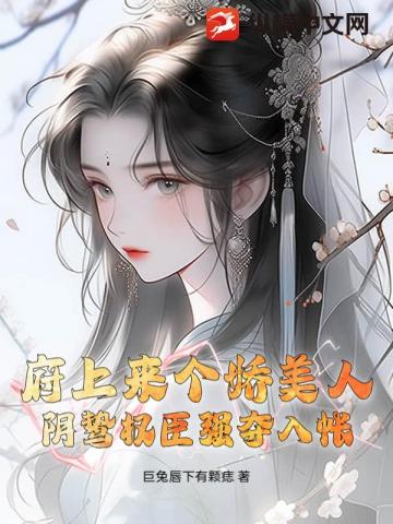 府上來個嬌美人，陰鷙權臣強奪入帳