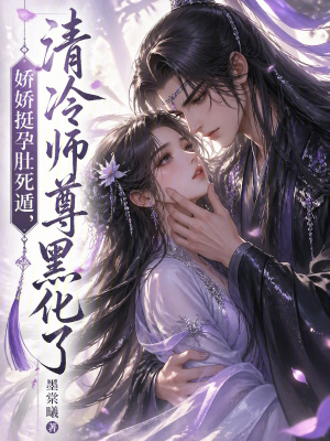 嬌嬌挺孕肚死遁，清冷師尊黑化了小說封面圖