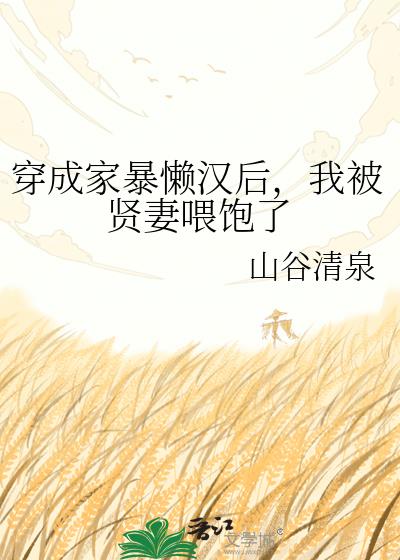穿成家暴懶漢後，我被賢妻餵飽了