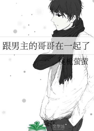 跟男主的哥哥在一起了
