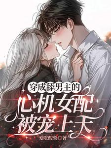 穿成舔男主的心机女配，被宠上天
