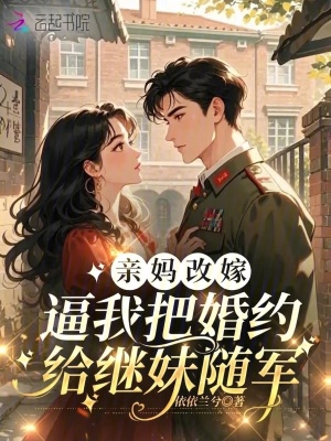 親媽改嫁，逼我把婚約給繼妹隨軍