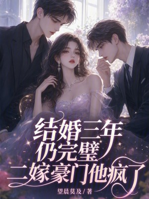 結婚三年仍完璧，二嫁豪門他瘋了