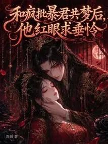 和疯批暴君共梦后，他红眼求垂怜