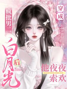 穿成瘋批男二白月光後他夜夜索歡小說封面圖