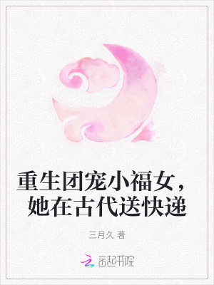 重生團寵小福女，她在古代送快遞小說封面圖