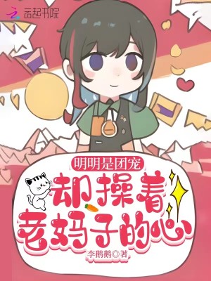 明明是團寵卻操着老媽子的心小說封面圖