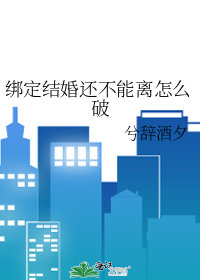 綁定結婚還不能離怎麼破小說封面圖