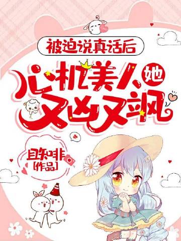 被迫說真話後，心機美人她又兇又颯小說封面圖