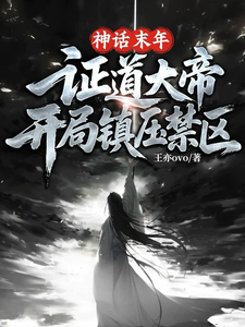 神话末年证道大帝，开局镇压禁区
